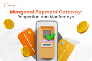 Mengenal Payment Gateway: Definisi, Cara Kerja, Manfaat & Keuntungannya